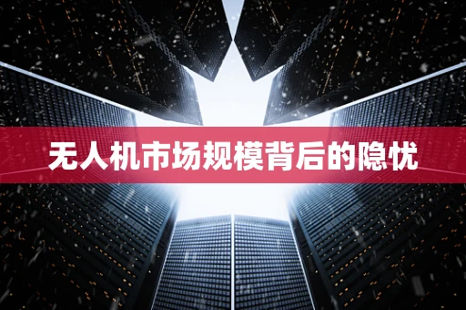 无人机市场规模背后的隐忧