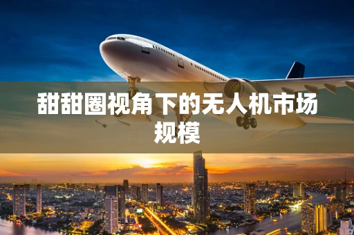 甜甜圈视角下的无人机市场规模