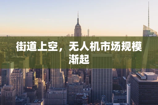 街道上空，无人机市场规模渐起