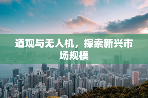 道观与无人机，探索新兴市场规模