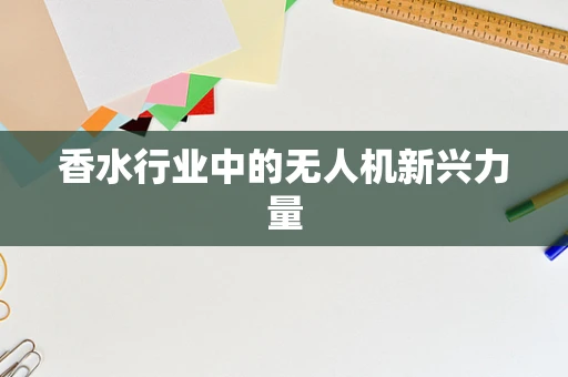 香水行业中的无人机新兴力量