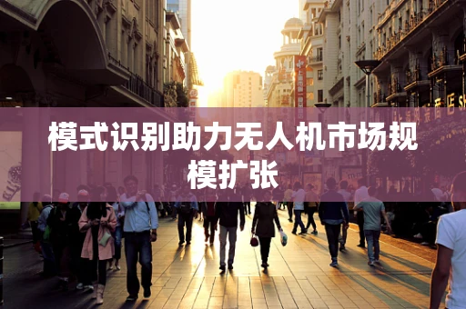 模式识别助力无人机市场规模扩张