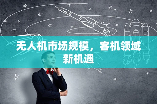 无人机市场规模，客机领域新机遇