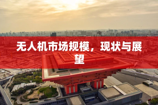 无人机市场规模，现状与展望