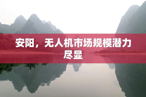 安阳，无人机市场规模潜力尽显