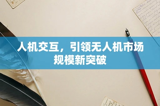 人机交互，引领无人机市场规模新突破