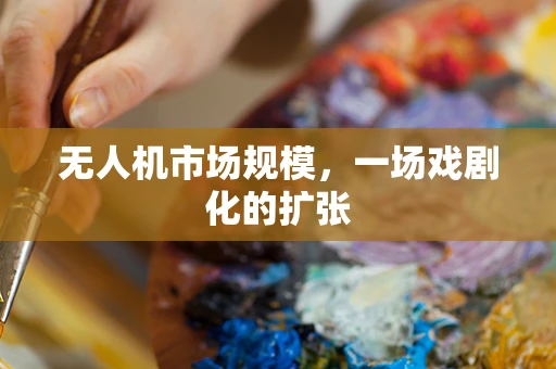 无人机市场规模，一场戏剧化的扩张