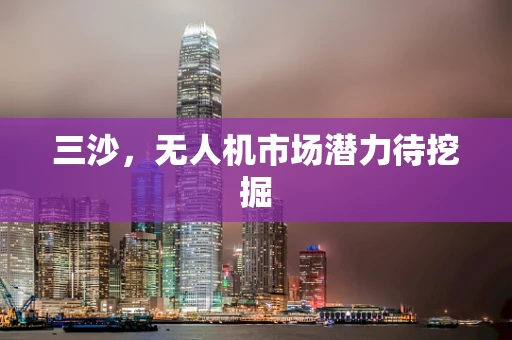 三沙，无人机市场潜力待挖掘