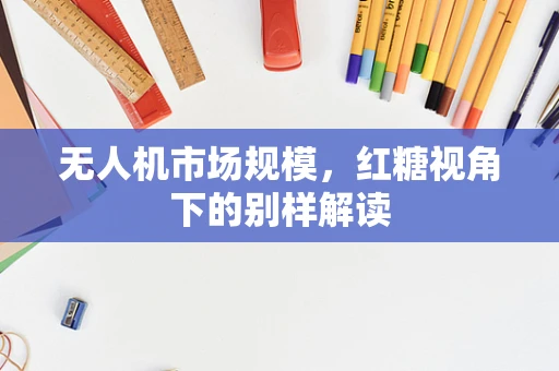 无人机市场规模，红糖视角下的别样解读