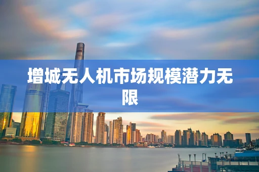增城无人机市场规模潜力无限