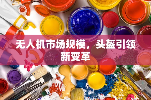 无人机市场规模，头盔引领新变革