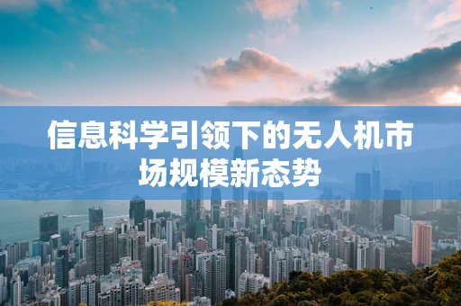 信息科学引领下的无人机市场规模新态势