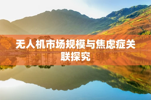 无人机市场规模与焦虑症关联探究