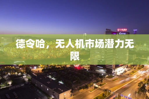 德令哈，无人机市场潜力无限