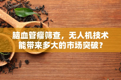 脑血管瘤筛查，无人机技术能带来多大的市场突破？