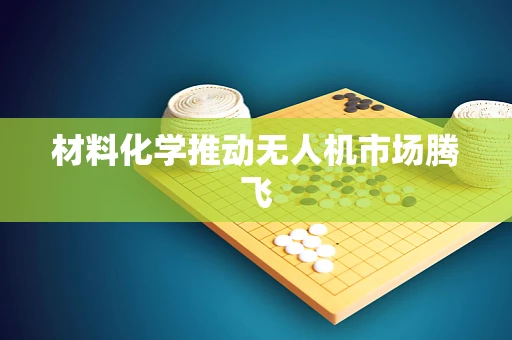 材料化学推动无人机市场腾飞