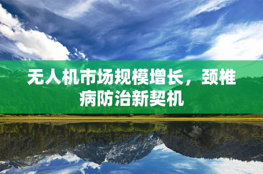 无人机市场规模增长，颈椎病防治新契机