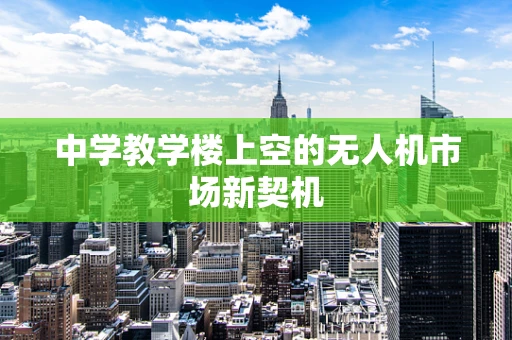 中学教学楼上空的无人机市场新契机