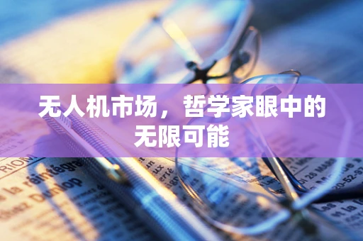 无人机市场，哲学家眼中的无限可能