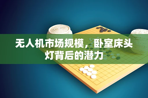 无人机市场规模，卧室床头灯背后的潜力