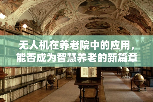 无人机在养老院中的应用，能否成为智慧养老的新篇章？