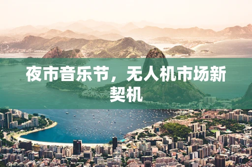 夜市音乐节，无人机市场新契机