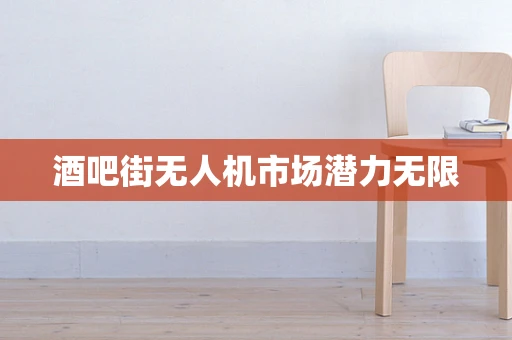 酒吧街无人机市场潜力无限