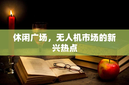 休闲广场，无人机市场的新兴热点