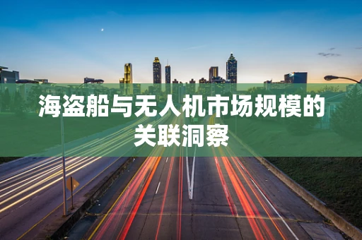海盗船与无人机市场规模的关联洞察