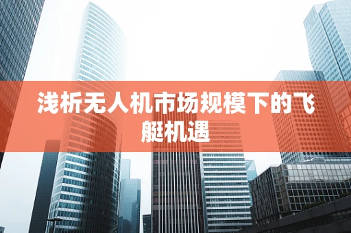 浅析无人机市场规模下的飞艇机遇