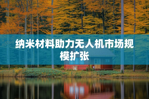 纳米材料助力无人机市场规模扩张