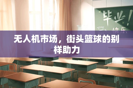 无人机市场，街头篮球的别样助力