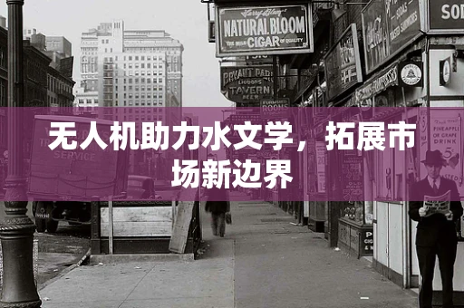无人机助力水文学，拓展市场新边界