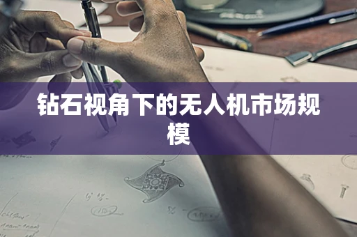 钻石视角下的无人机市场规模