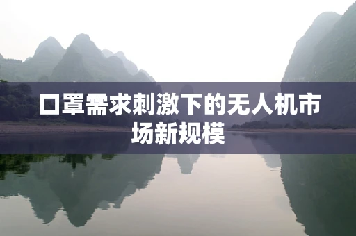 口罩需求刺激下的无人机市场新规模