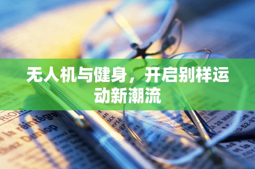 无人机与健身，开启别样运动新潮流