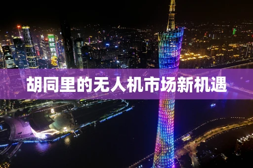 胡同里的无人机市场新机遇